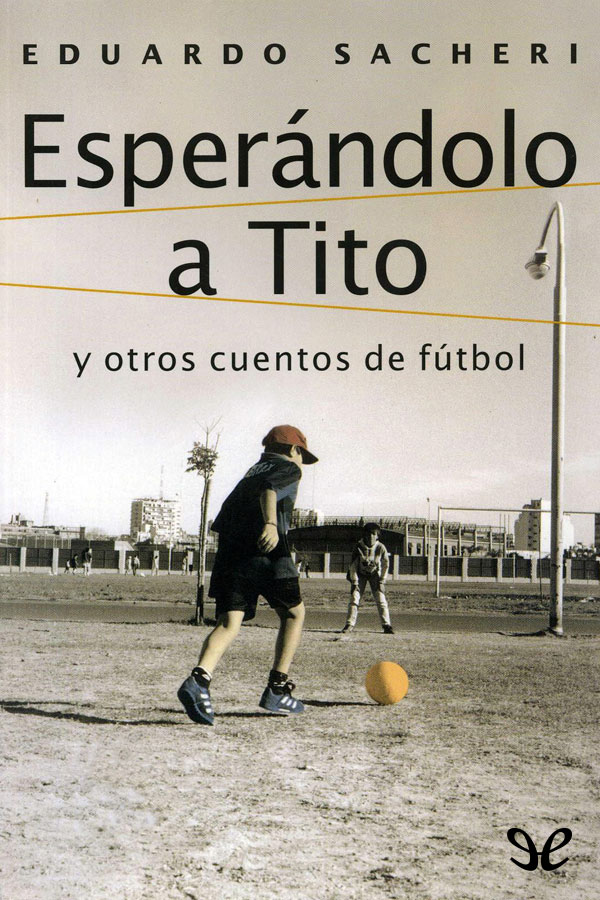 Portada del libro 'Esperándolo a Tito y otros cuentos de fútbol' de Eduardo Sacheri, 1999